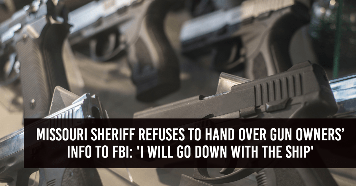 Missouri Sheriff Says He'll Risk Arrest To Protect Concealed Carry Permit Holder Information From the FBI